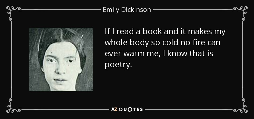 quote-if-i-read-a-book-and-it-makes-my-whole-body-so-cold-no-fire-can-ever-warm-me-i-know-emily-dickinson-7-80-80.jpg